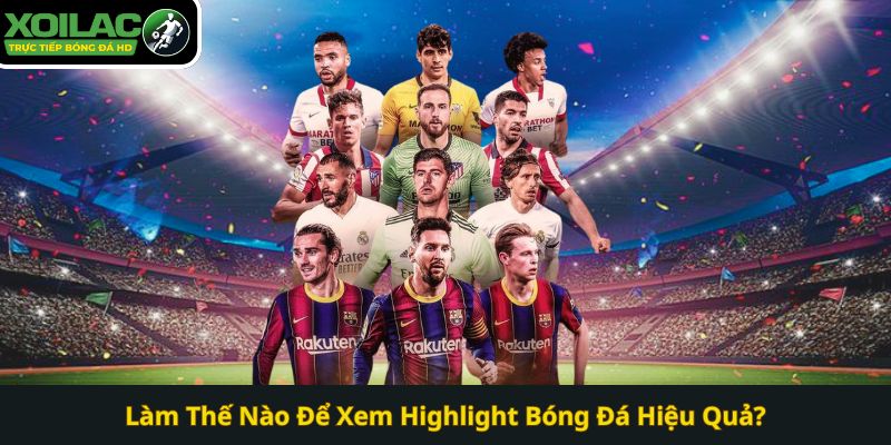 Làm Thế Nào Để Xem Highlight Bóng Đá Hiệu Quả?