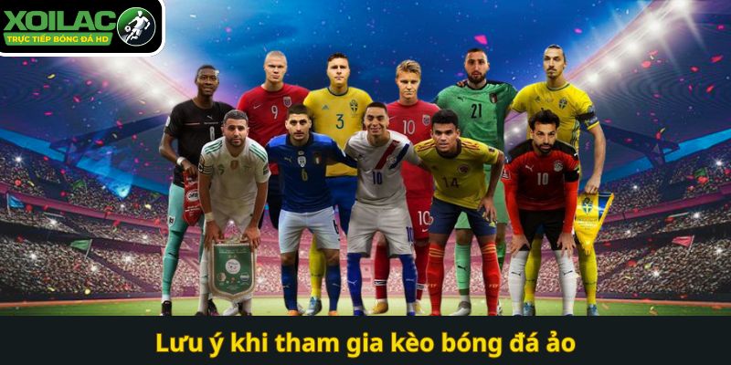 Lưu ý khi tham gia kèo bóng đá ảo tại Xoilac TV