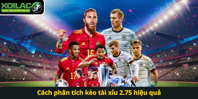 Cách phân tích kèo tài xỉu 2.75 hiệu quả
