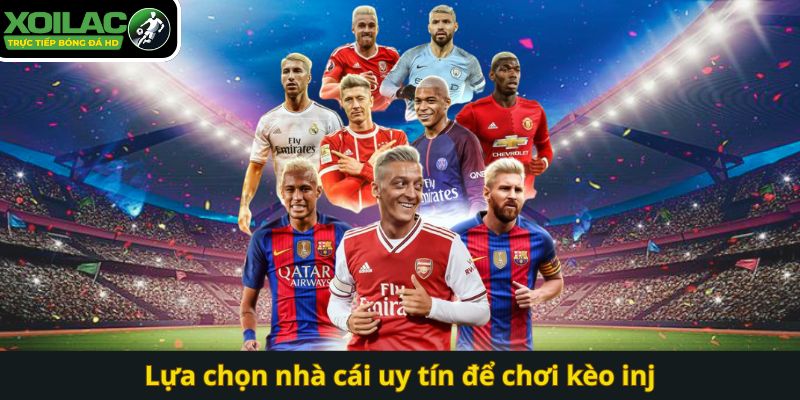 Lựa chọn nhà cái uy tín để chơi kèo inj