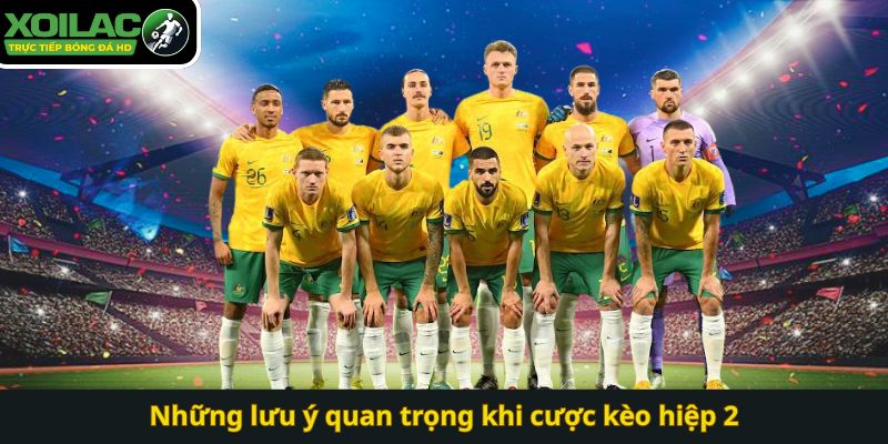 Những lưu ý quan trọng khi cược kèo hiệp 2